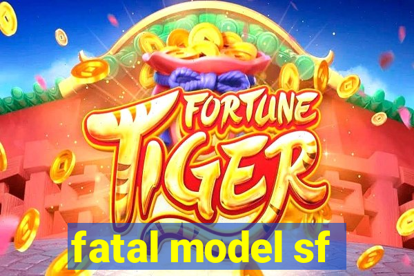 fatal model sf